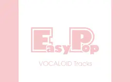 【EasyPop】「EasyPop VOCALOID Tracks」